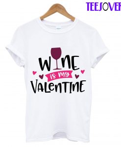 Wine Is My Valentine T-Shirt