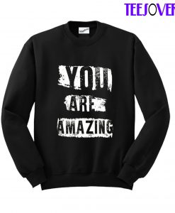 You Are Amazing Sweatshirt