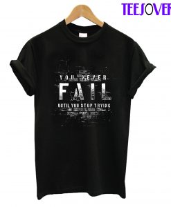 You Never Fail Until You Stop Trying T-Shirt