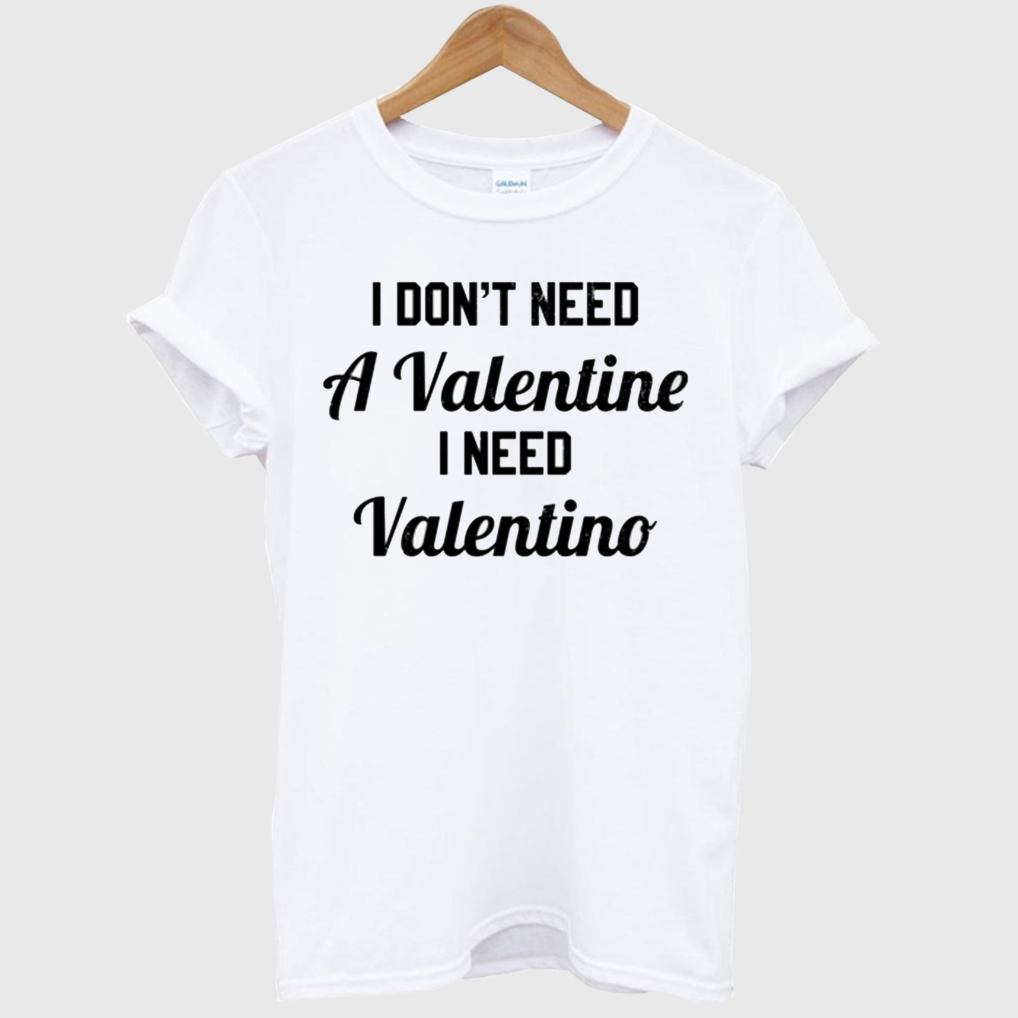 I Don't Need A Valentine I Need Valentino T Shirt