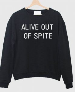 Alive Out Of Spite Sweatshirt.