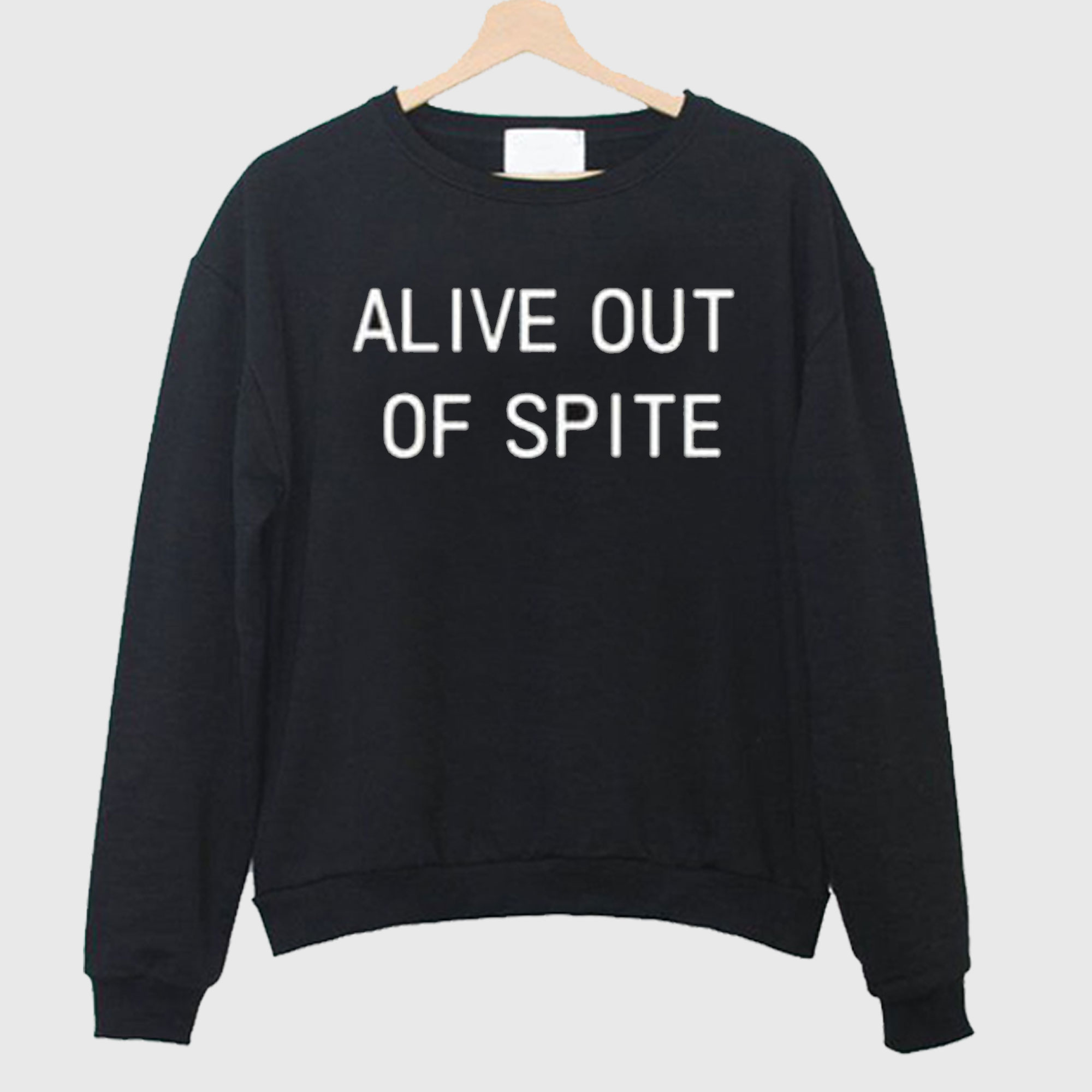 Alive Out Of Spite Sweatshirt.