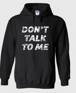 Dont Talk To Me Hoodie