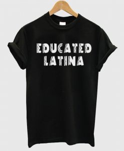 Educated Latina T Shirt