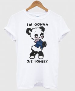 I'm Gonna Die Lonely T shirt