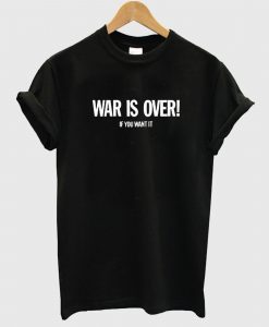 War is Over T shirt