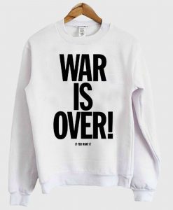 War Is Over Sweatshirt