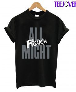 All Freakin Might T-Shirt