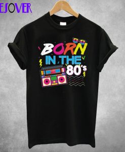 Born In The 80 T Shirt