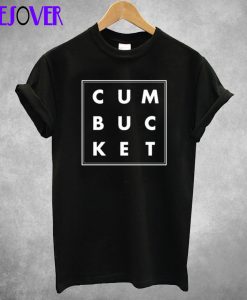 Cum Bucket T-Shirt