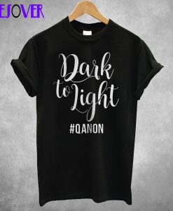 Dark To Light Qanon T Shirt