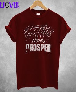 Haters Never Prosper T Shirt