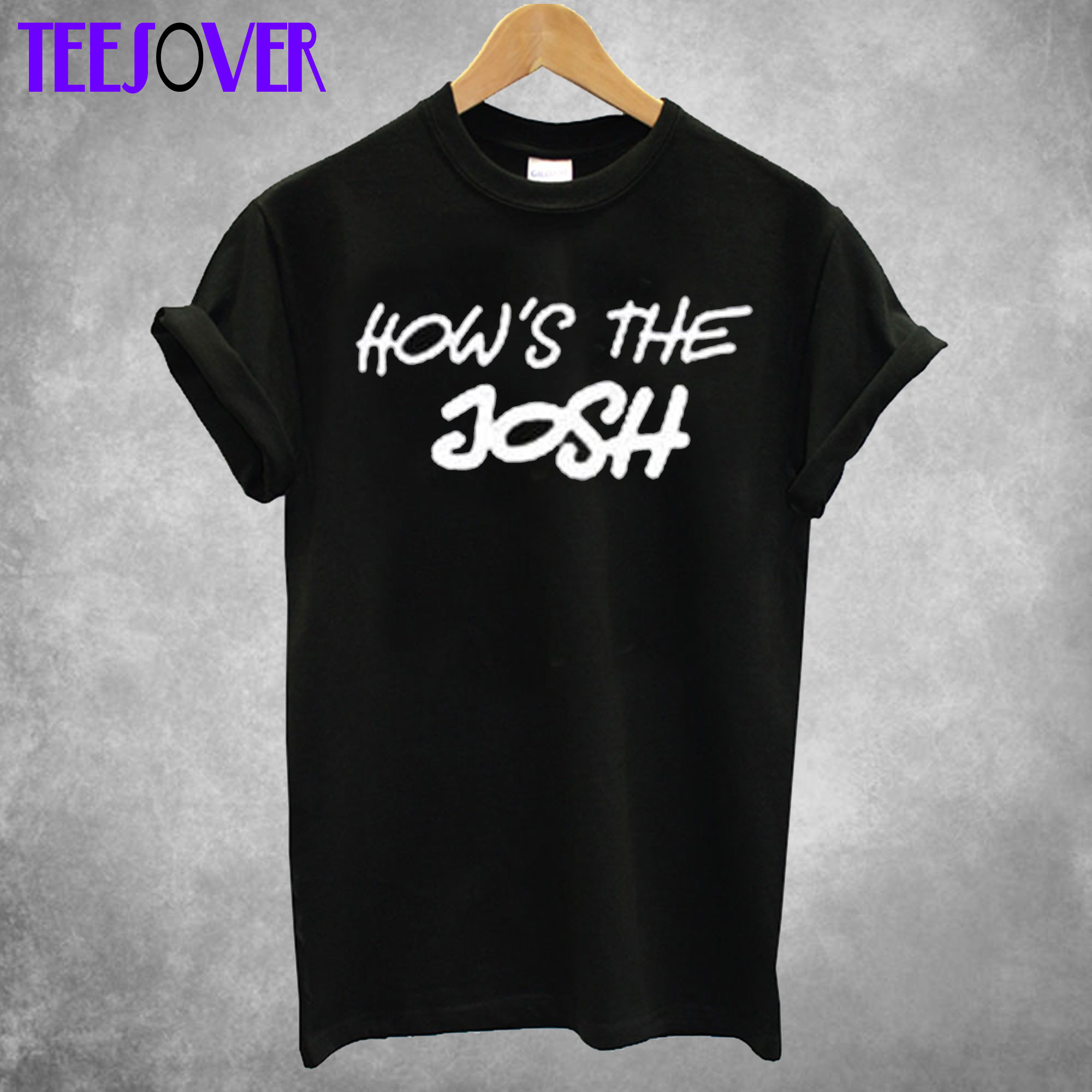 How’s The Josh T Shirt