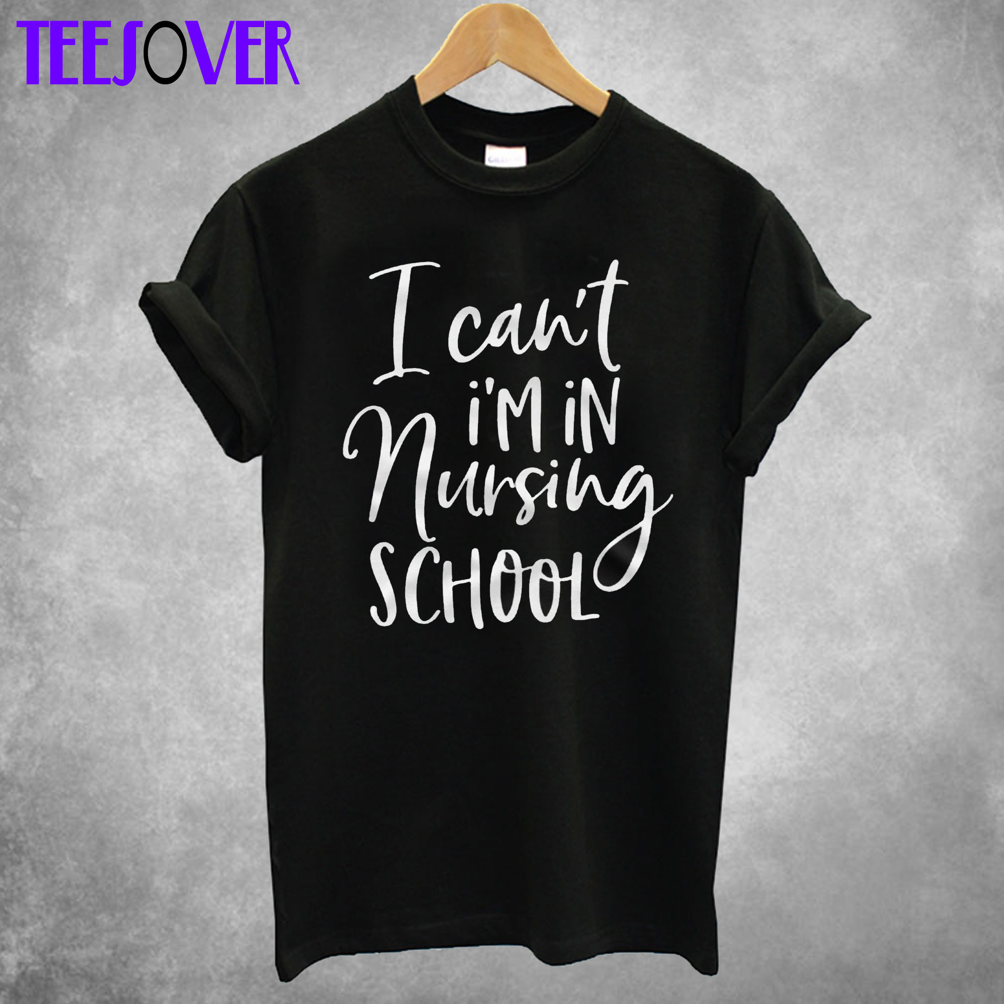 I Can’t I’m In Nursing School T shirt