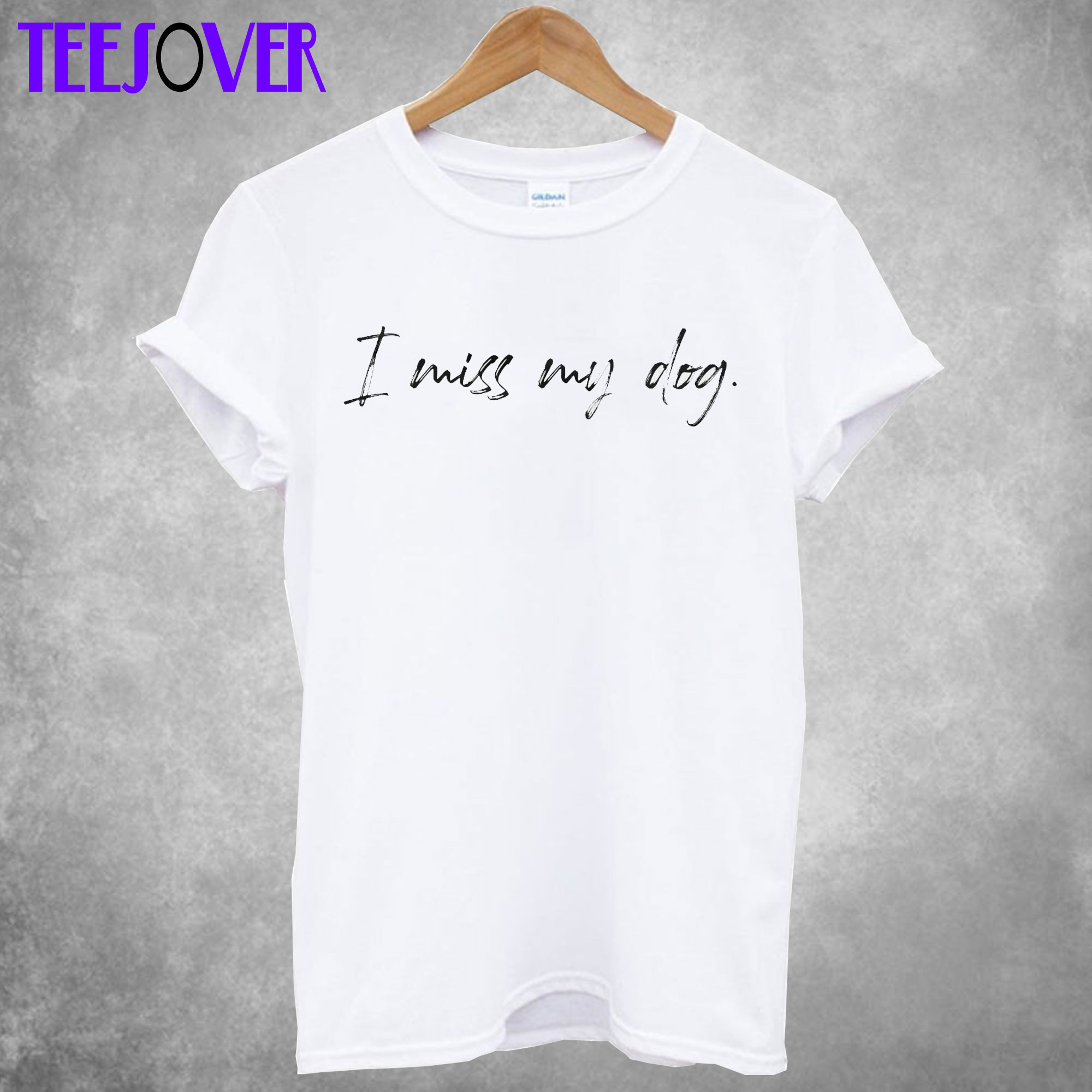 I Miss My Dog White T shirt