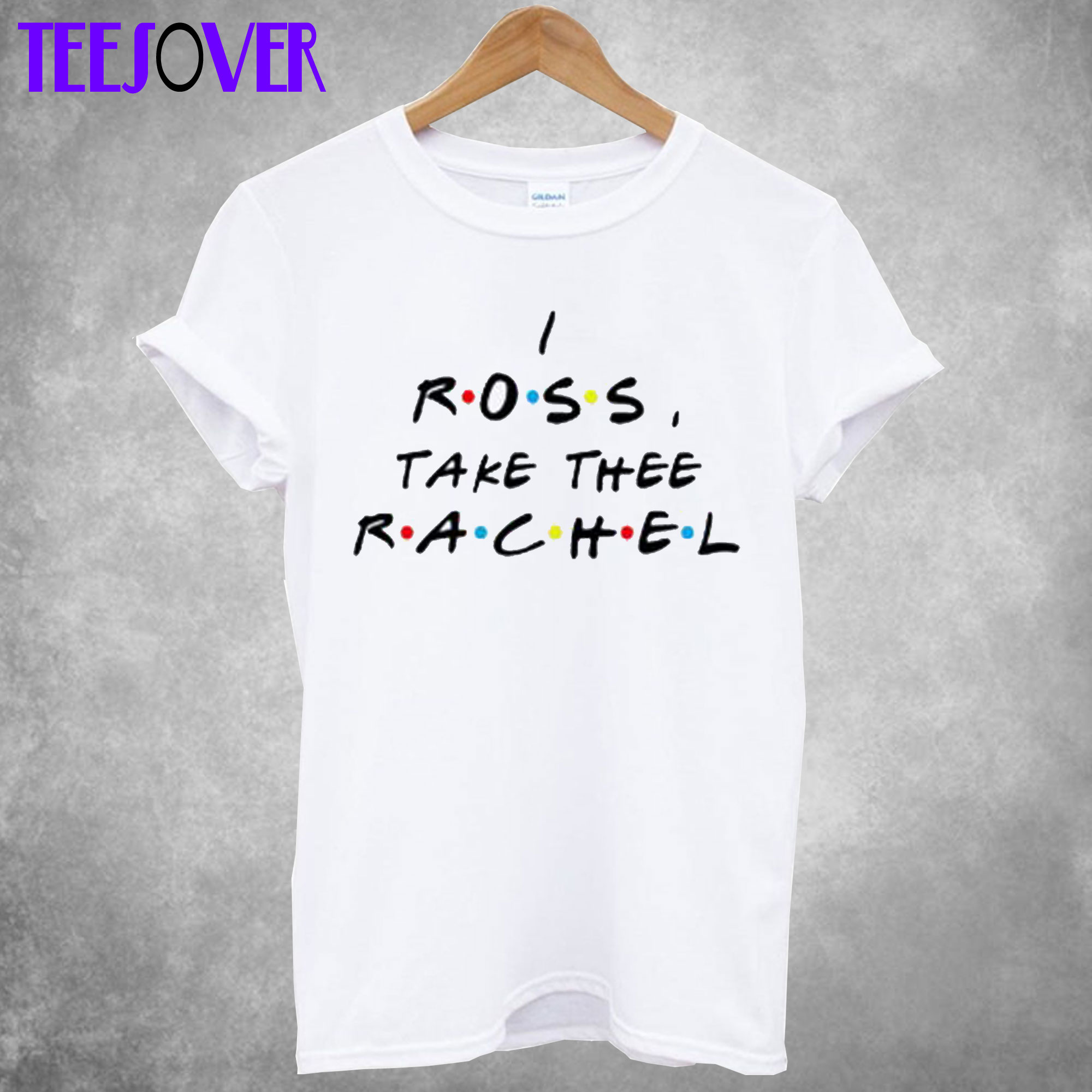 I Ross Take The Rachel T Shirt