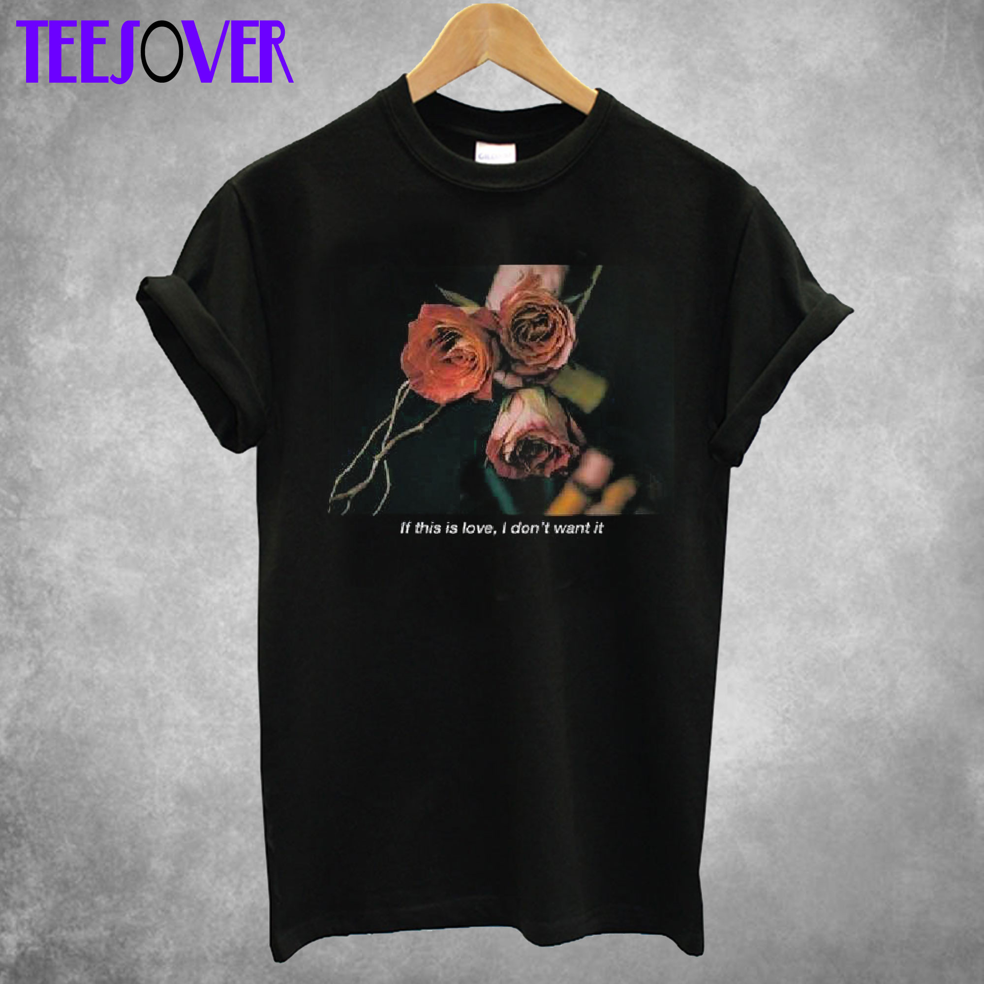 If This Is Love I Don't Want It Rose T-Shirt