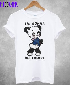 I’m Gonna Die Lonely T shirt