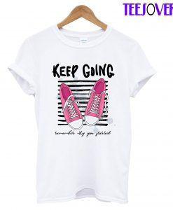 Keep Going Remember Why You Started T-Shirt