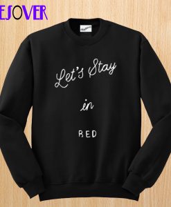Let’s Stay In Bed Sweatshirt
