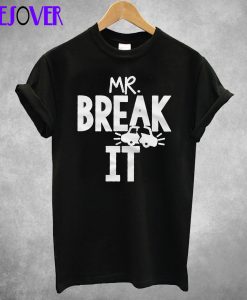 Mr. Break It T shirt
