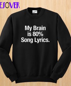 My brian is 80% song lyrics Sweatshirt