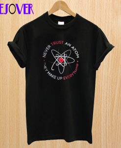 Never Trust an Atom T Shirt