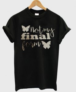 Not my Final Form T Shirt