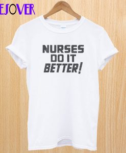 Nurses Do It Better T shirt