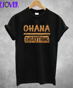 Ohana Over Everything First T Shirt