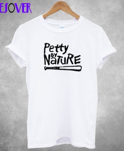 Petty By Nature T-Shirt