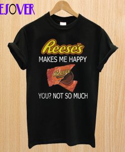 Reese’s makes me happy T shirt