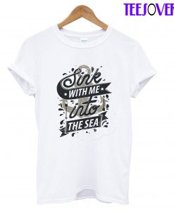 Sink With Me In The Sea T-Shirt