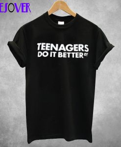 Teenagers do it better T-shirt