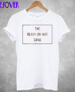 The Ready Or Not Gang T-Shirt