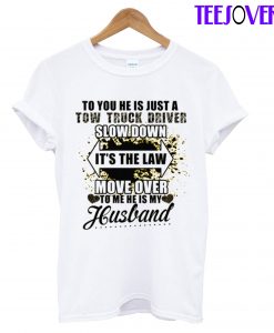 To You He Is Just AnTow Truck Driver T-Shirt