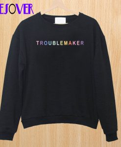 Troublemaker Sweatshirt