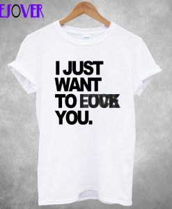 i just want to be T-shirt