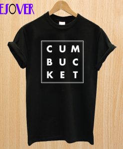 Cum Bucket T Shirt