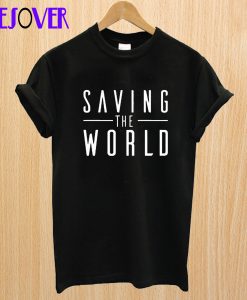 Saving The World T Shirt