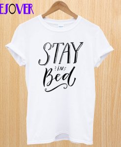 Stay In Bed T Shirt