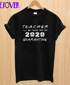 Teacher i’ll be there for you 2020 T-Shirt