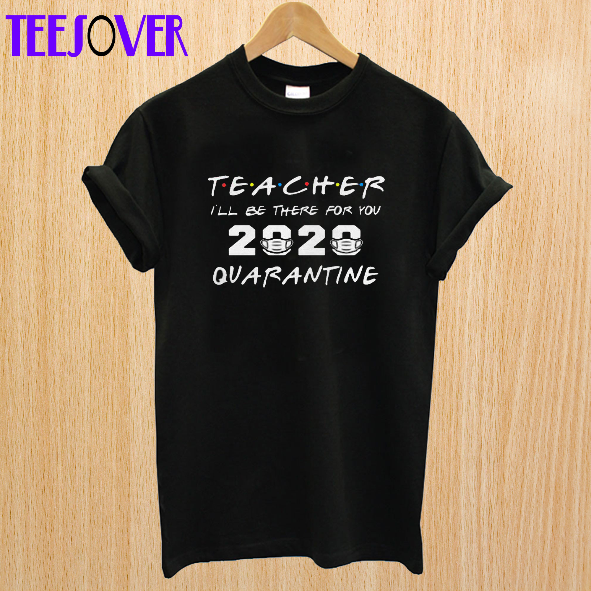 Teacher i’ll be there for you 2020 T-Shirt