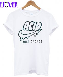 Acid Just Drop It T-Shirt