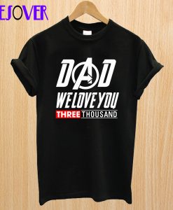 Dad We Love You 3000 Thousand T-Shirt