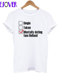 Mentally Dating Tom Holland T shirt