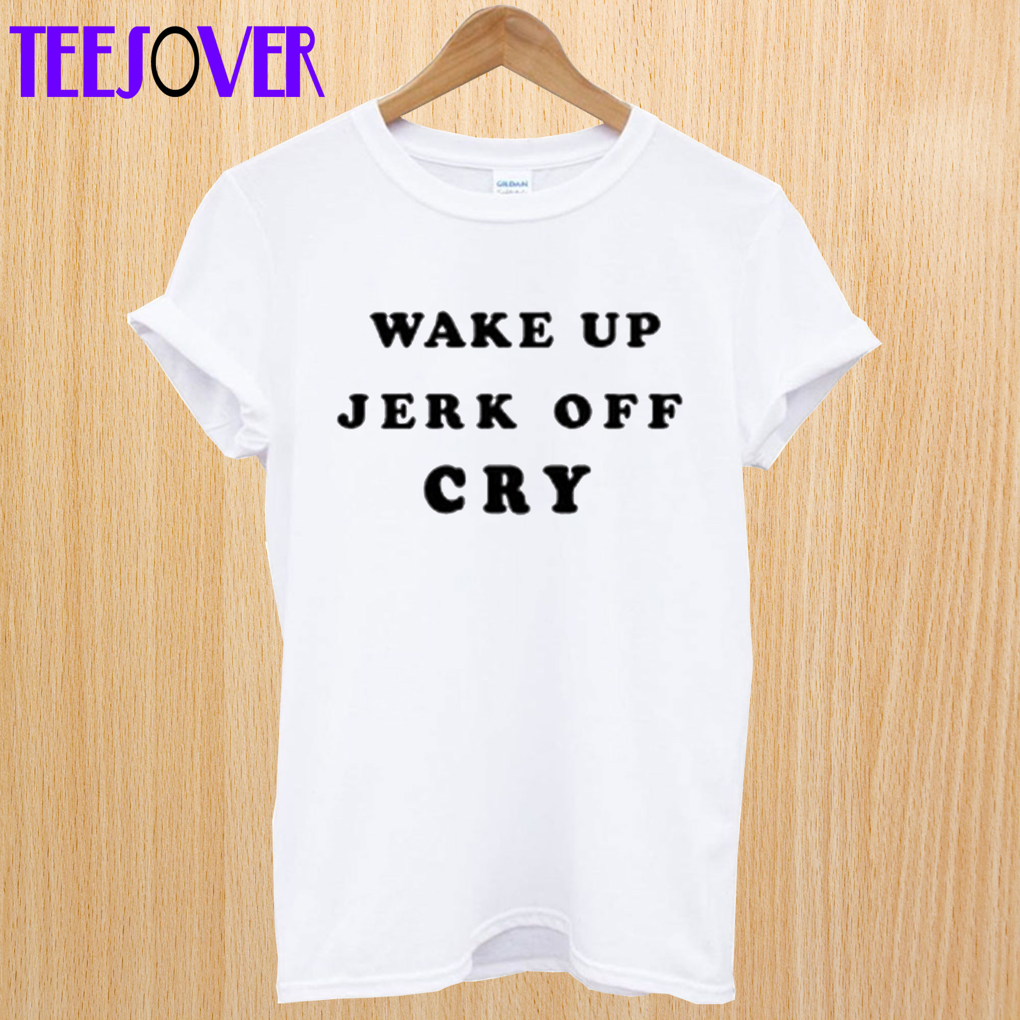 Wake Up Jerk Off Cry T-Shirt