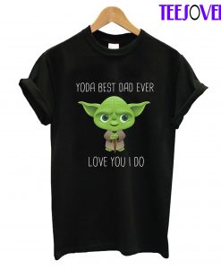 Yo.da Best Dad Ever Love You I Do T-shirt