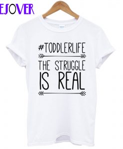 #Toddlerlife Struggle Is Real T-Shirt