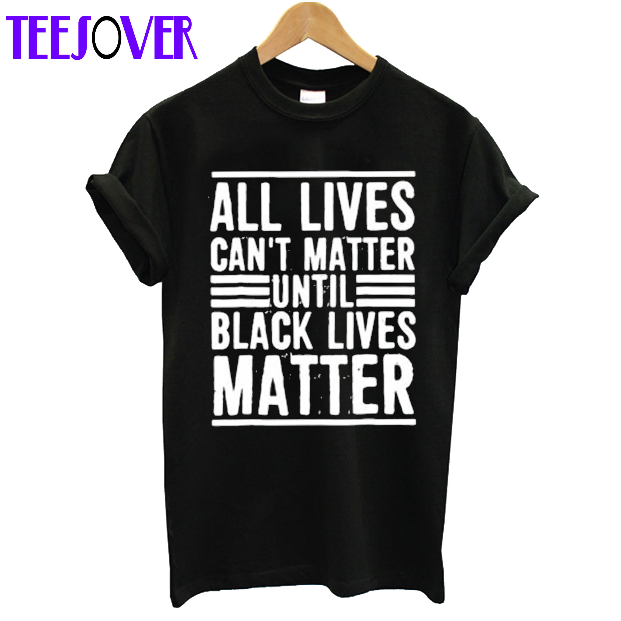 All Lives Can’t Matter Until Black Lives Matter T-Shirt